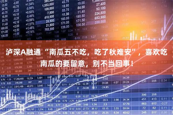 泸深A融通 “南瓜五不吃，吃了秋难安”，喜欢吃南瓜的要留意，别不当回事！