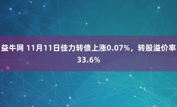 益牛网 11月11日佳力转债上涨0.07%，转股溢价率33.6%