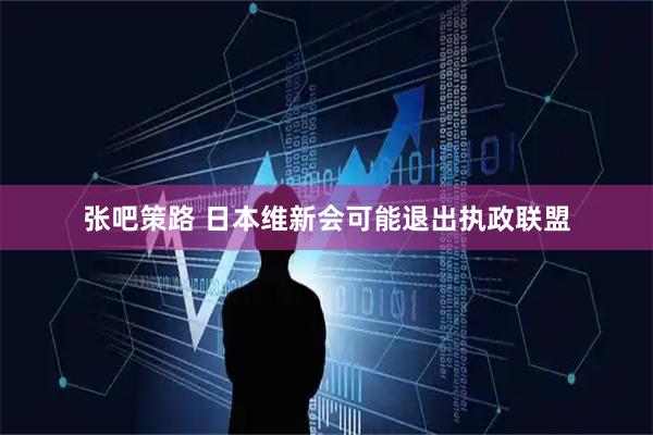 张吧策路 日本维新会可能退出执政联盟